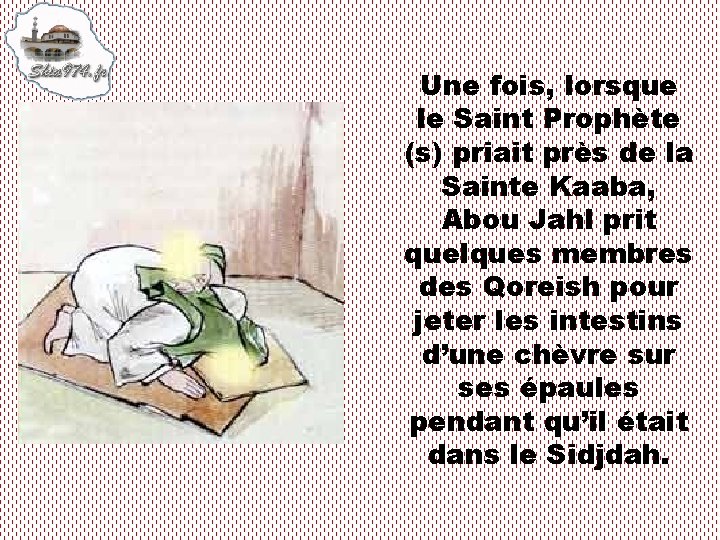 Une fois, lorsque le Saint Prophète (s) priait près de la Sainte Kaaba, Abou