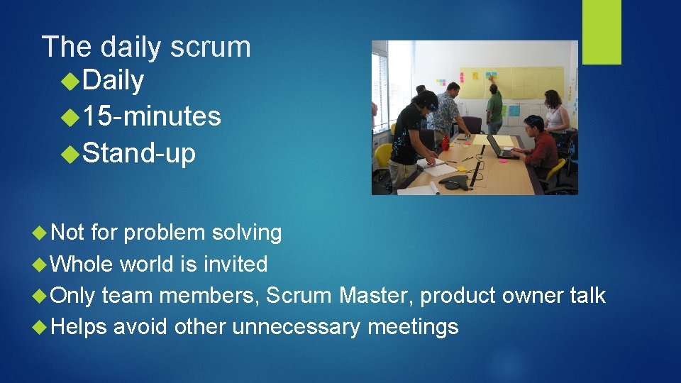 The daily scrum Daily 15 -minutes Stand-up Not for problem solving Whole world is
