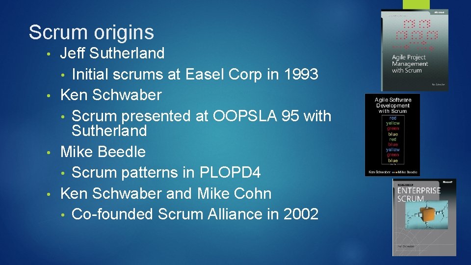 Scrum origins Jeff Sutherland • Initial scrums at Easel Corp in 1993 • Ken