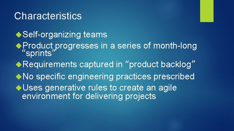 Characteristics Self-organizing teams Product progresses in a series of month-long “sprints” Requirements captured in