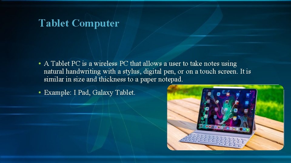 Tablet Computer • A Tablet PC is a wireless PC that allows a user