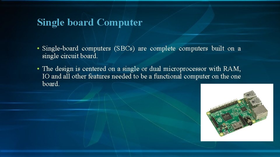 Single board Computer • Single-board computers (SBCs) are complete computers built on a single