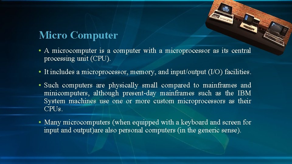 Micro Computer • A microcomputer is a computer with a microprocessor as its central