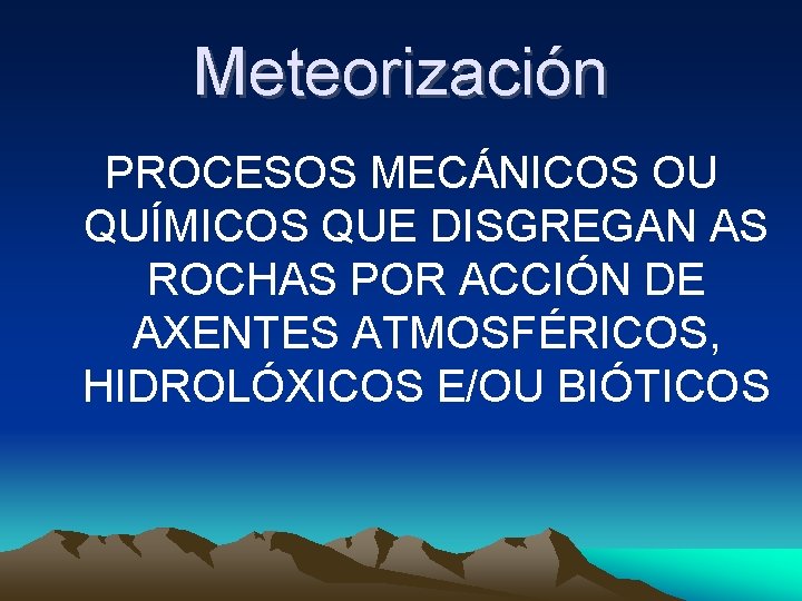 Meteorización PROCESOS MECÁNICOS OU QUÍMICOS QUE DISGREGAN AS ROCHAS POR ACCIÓN DE AXENTES ATMOSFÉRICOS,