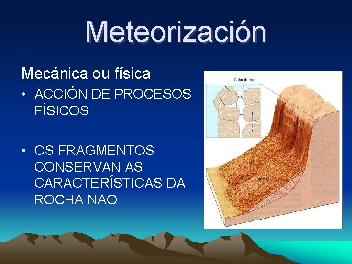 Meteorización Mecánica ou física • ACCIÓN DE PROCESOS FÍSICOS • OS FRAGMENTOS CONSERVAN AS