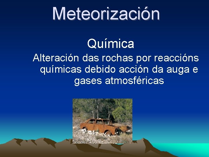 Meteorización Química Alteración das rochas por reaccións químicas debido acción da auga e gases