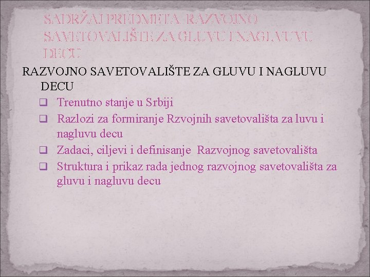 SADRŽAJ PREDMETA RAZVOJNO SAVETOVALIŠTE ZA GLUVU I NAGLVUVU DECU RAZVOJNO SAVETOVALIŠTE ZA GLUVU I