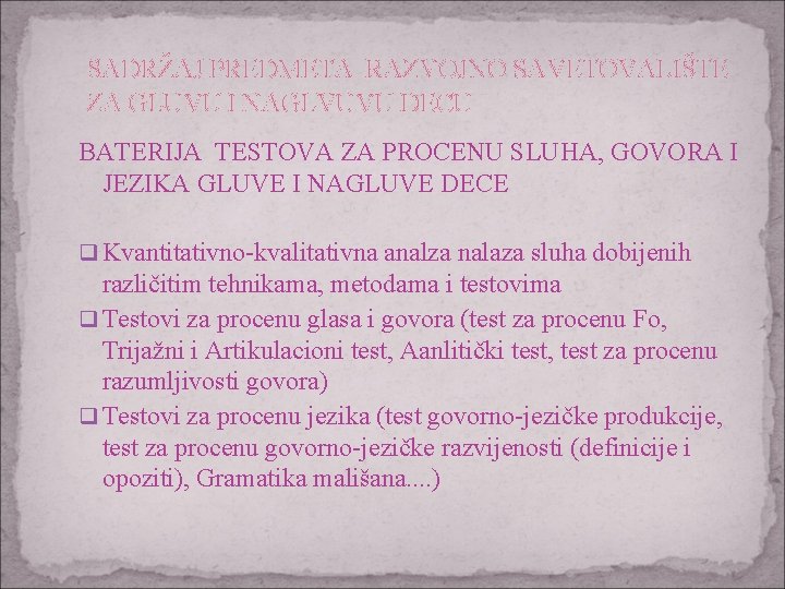 SADRŽAJ PREDMETA RAZVOJNO SAVETOVALIŠTE ZA GLUVU I NAGLVUVU DECU BATERIJA TESTOVA ZA PROCENU SLUHA,