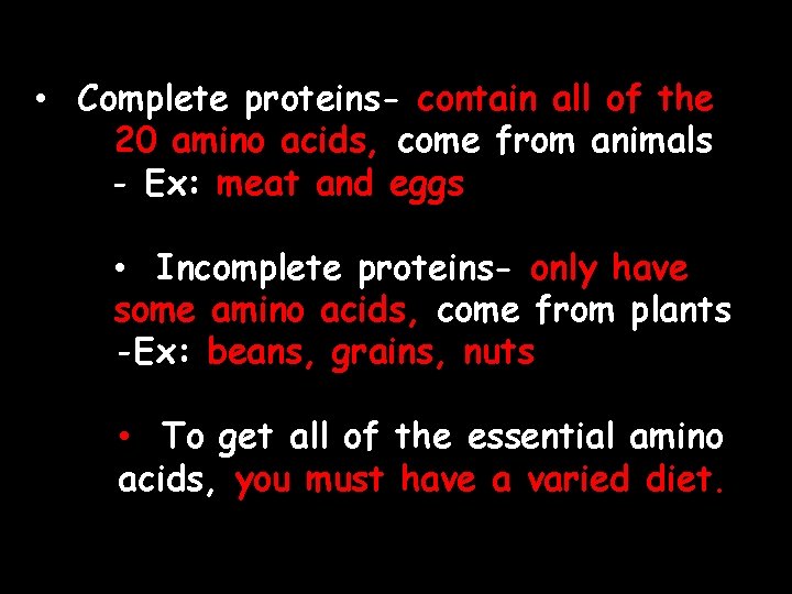  • Complete proteins- contain all of the 20 amino acids, come from animals