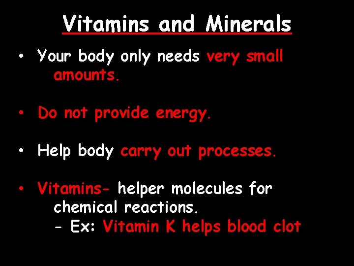 Vitamins and Minerals • Your body only needs very small amounts. • Do not