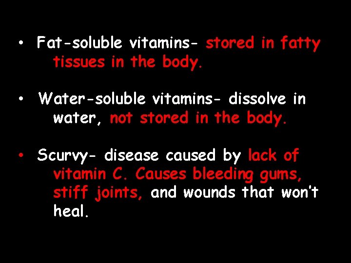  • Fat-soluble vitamins- stored in fatty tissues in the body. • Water-soluble vitamins-