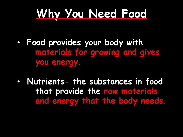 Why You Need Food • Food provides your body with materials for growing and