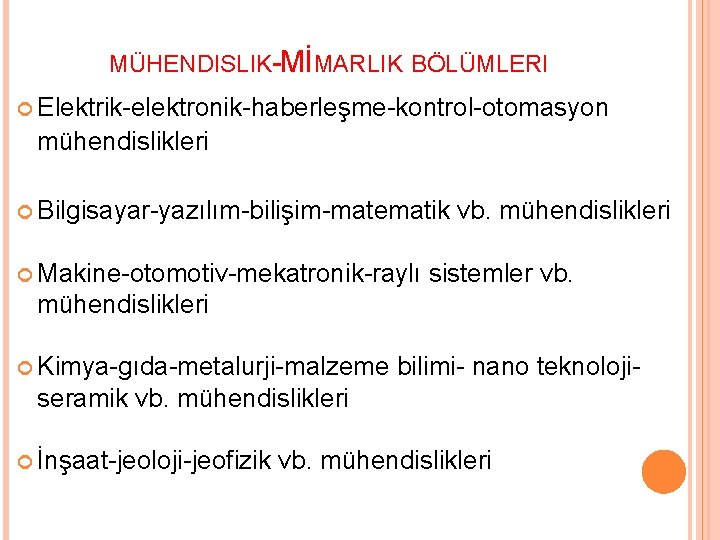 MÜHENDISLIK-MİMARLIK BÖLÜMLERI Elektrik-elektronik-haberleşme-kontrol-otomasyon mühendislikleri Bilgisayar-yazılım-bilişim-matematik Makine-otomotiv-mekatronik-raylı vb. mühendislikleri sistemler vb. mühendislikleri Kimya-gıda-metalurji-malzeme bilimi- nano