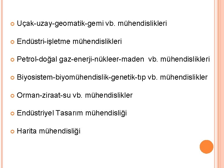  Uçak-uzay-geomatik-gemi vb. mühendislikleri Endüstri-işletme mühendislikleri Petrol-doğal gaz-enerji-nükleer-maden vb. mühendislikleri Biyosistem-biyomühendislik-genetik-tıp vb. mühendislikler Orman-ziraat-su