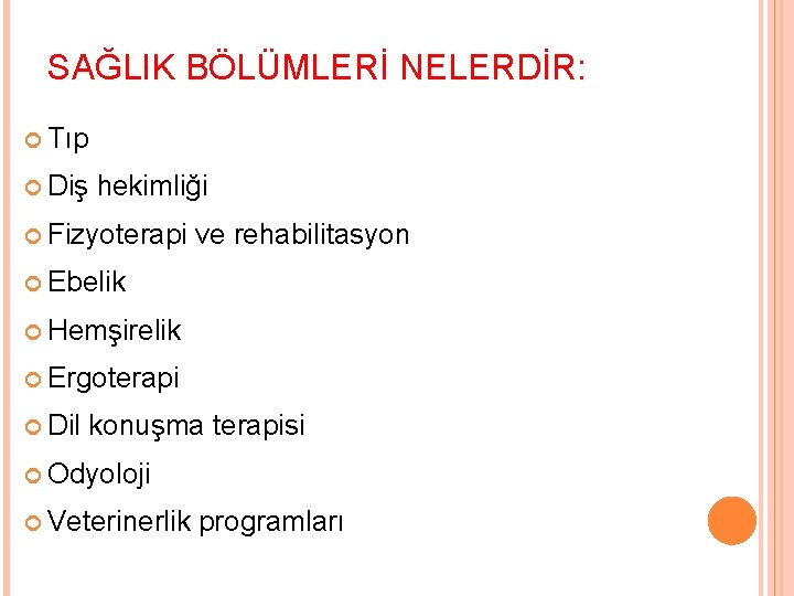 SAĞLIK BÖLÜMLERİ NELERDİR: Tıp Diş hekimliği Fizyoterapi ve rehabilitasyon Ebelik Hemşirelik Ergoterapi Dil konuşma