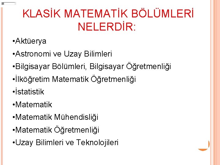 KLASİK MATEMATİK BÖLÜMLERİ NELERDİR: • Aktüerya • Astronomi ve Uzay Bilimleri • Bilgisayar Bölümleri,