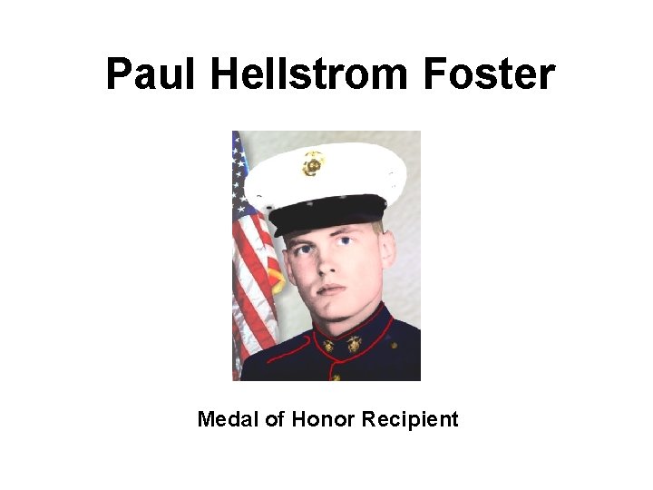 Paul Hellstrom Foster Medal of Honor Recipient 
