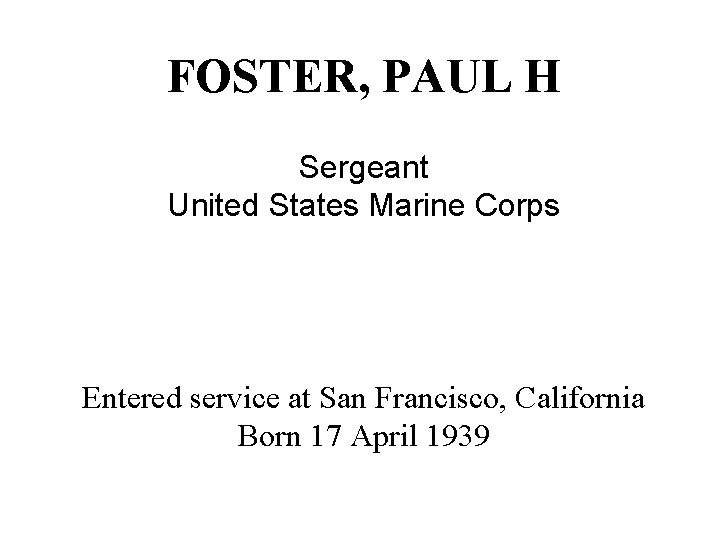 FOSTER, PAUL H Sergeant United States Marine Corps Entered service at San Francisco, California
