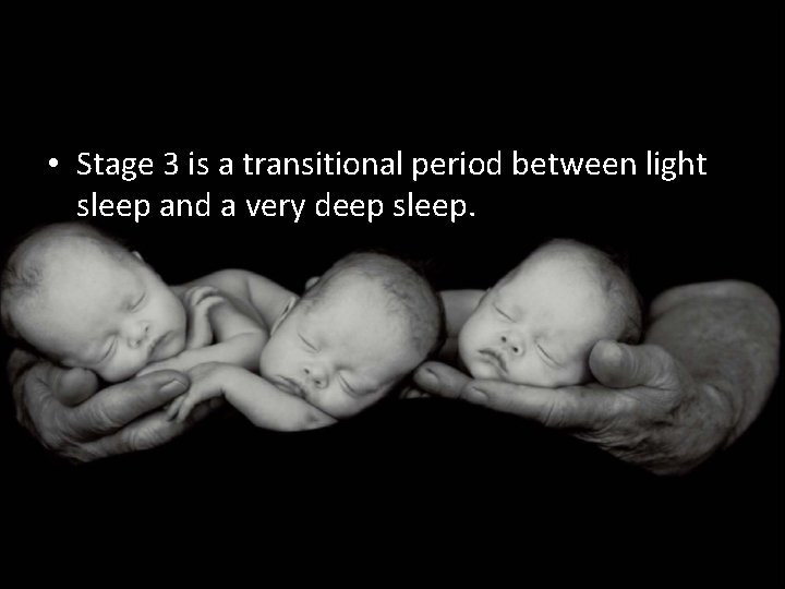 • Stage 3 is a transitional period between light sleep and a very