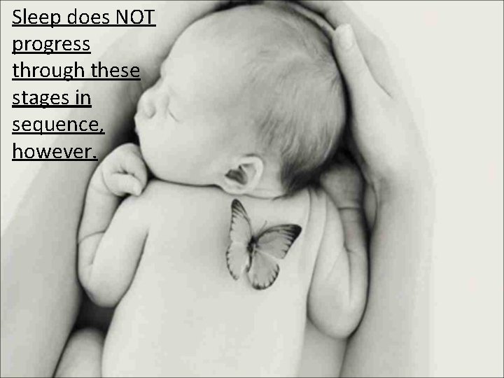 Sleep does NOT progress through these stages in sequence, however. 