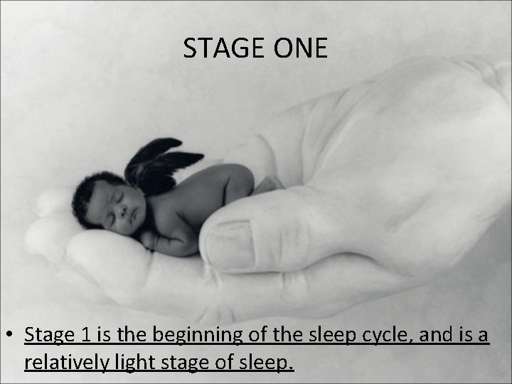 STAGE ONE • Stage 1 is the beginning of the sleep cycle, and is
