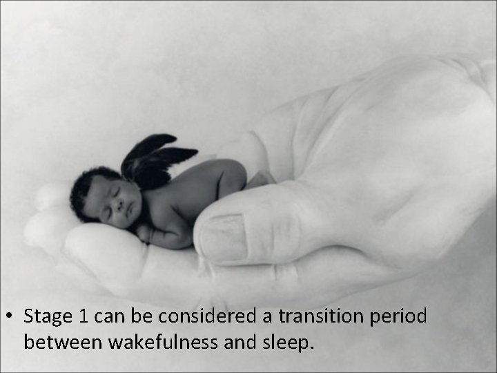  • Stage 1 can be considered a transition period between wakefulness and sleep.