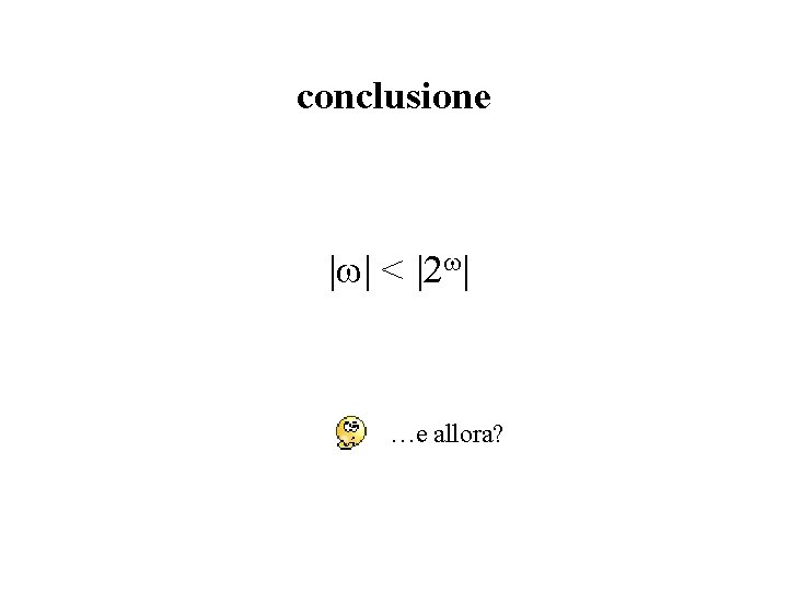 conclusione < 2 …e allora? conclusione < 2 …e allora?