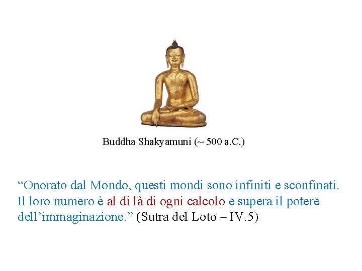 Buddha Shakyamuni (~ 500 a. C. ) “Onorato dal Mondo, questi mondi sono infiniti Buddha Shakyamuni (~ 500 a. C. ) “Onorato dal Mondo, questi mondi sono infiniti