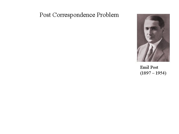Post Correspondence Problem Emil Post (1897 – 1954) Post Correspondence Problem Emil Post (1897 – 1954)