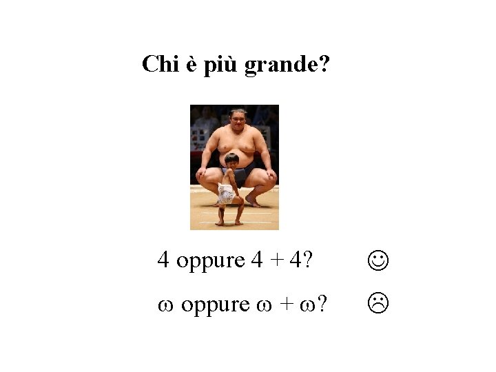 Chi è più grande? 4 oppure 4 + 4? oppure + ? Chi è più grande? 4 oppure 4 + 4? oppure + ?