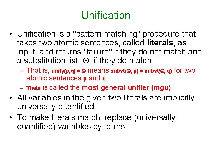 Unification • Unification is a "pattern matching" procedure that takes two atomic sentences, called
