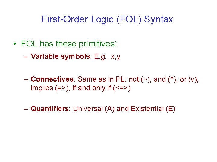 First-Order Logic (FOL) Syntax • FOL has these primitives: – Variable symbols. E. g.