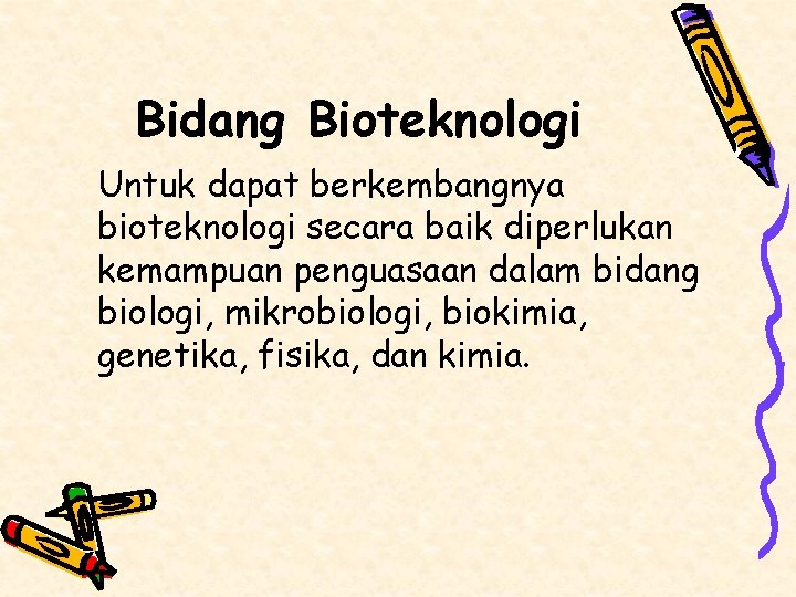 Bidang Bioteknologi Untuk dapat berkembangnya bioteknologi secara baik diperlukan kemampuan penguasaan dalam bidang biologi,