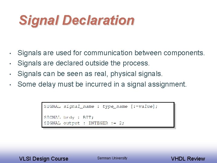Signal Declaration • • Signals are used for communication between components. Signals are declared