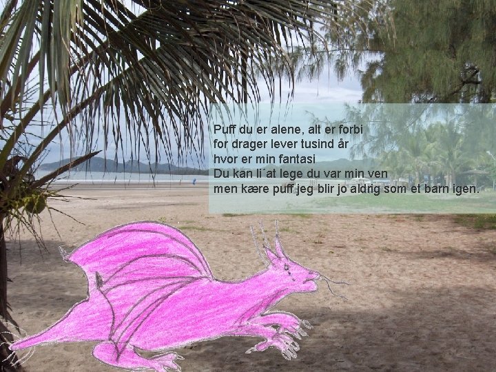 Puff du er alene, alt er forbi for drager lever tusind år hvor er Puff du er alene, alt er forbi for drager lever tusind år hvor er