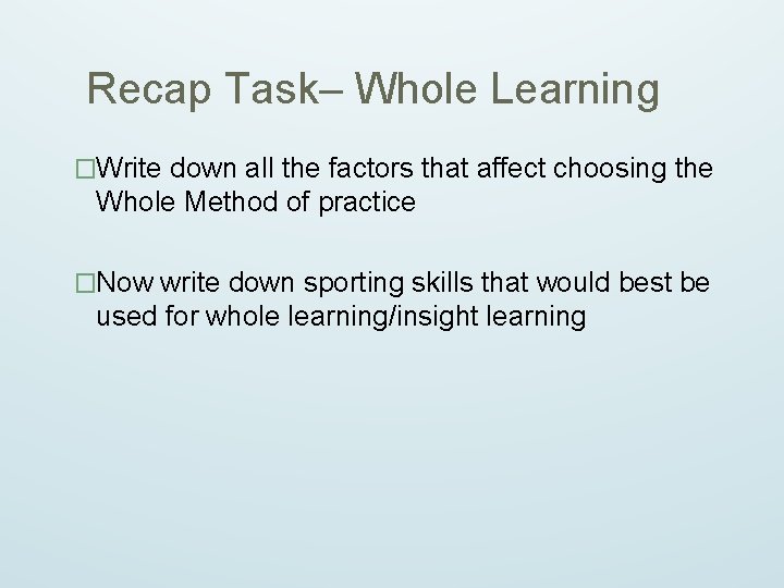 Recap Task– Whole Learning �Write down all the factors that affect choosing the Whole