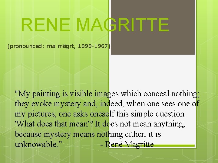 RENE MAGRITTE (pronounced: rna mägrt, 1898 -1967) "My painting is visible images which conceal