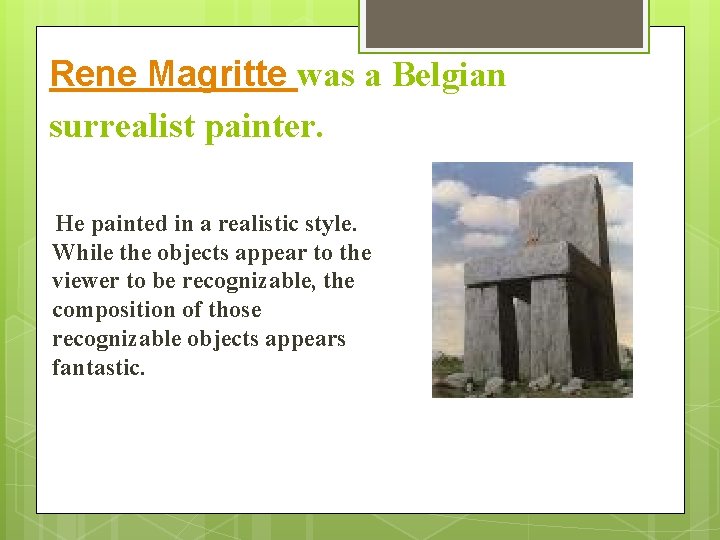 Rene Magritte was a Belgian surrealist painter. He painted in a realistic style. While