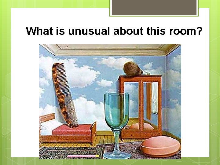 What is unusual about this room? 