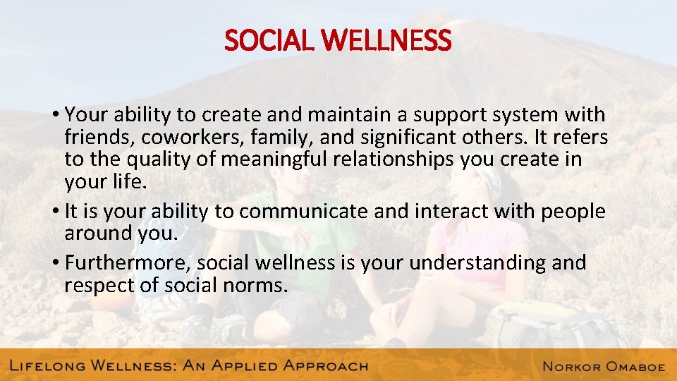 SOCIAL WELLNESS • Your ability to create and maintain a support system with friends,