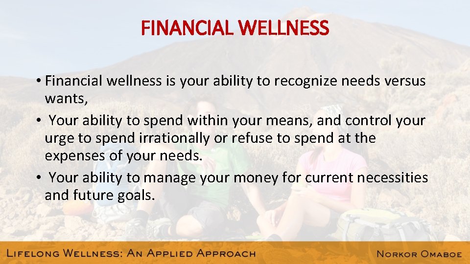 FINANCIAL WELLNESS • Financial wellness is your ability to recognize needs versus wants, •