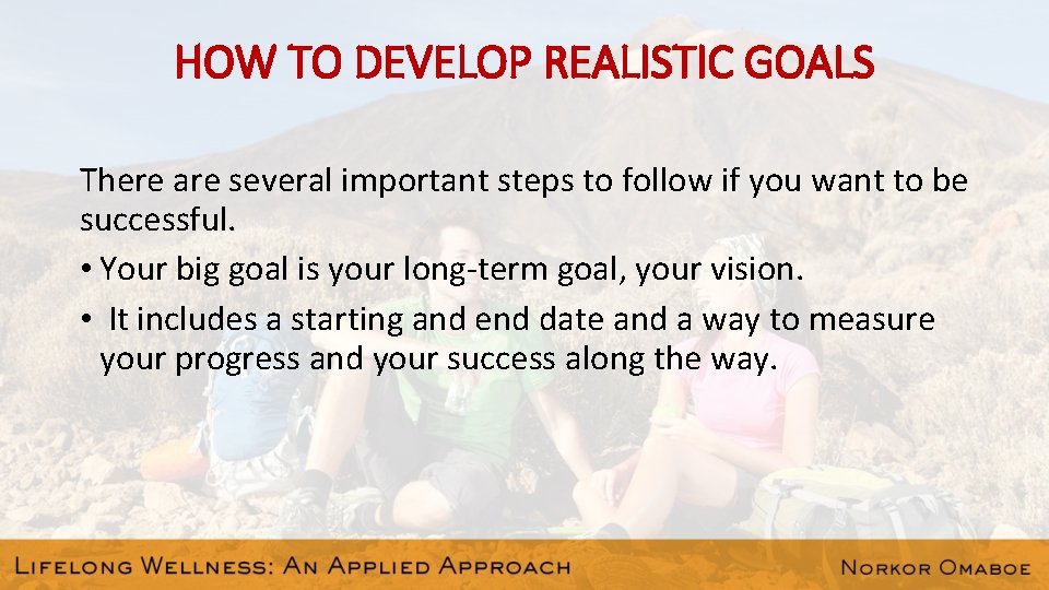 HOW TO DEVELOP REALISTIC GOALS There are several important steps to follow if you