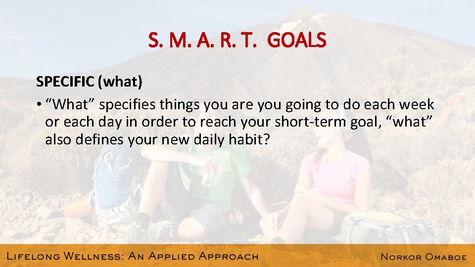 S. M. A. R. T. GOALS SPECIFIC (what) • “What” specifies things you are