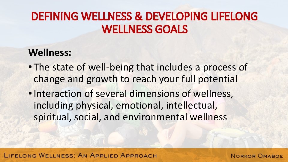 DEFINING WELLNESS & DEVELOPING LIFELONG WELLNESS GOALS Wellness: • The state of well-being that