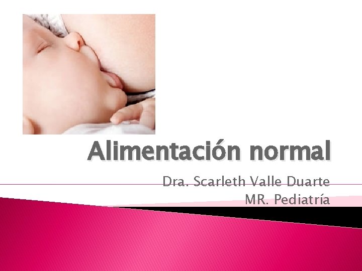 Alimentación normal Dra. Scarleth Valle Duarte MR. Pediatría 