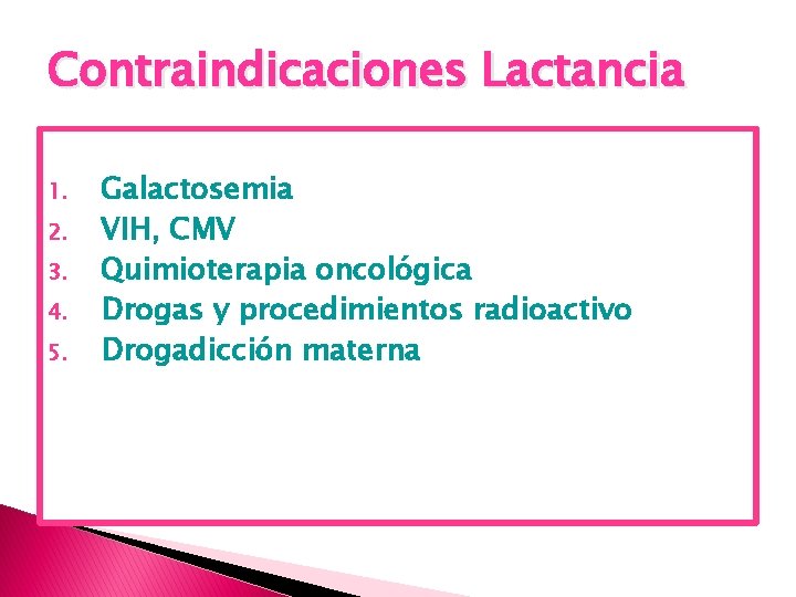 Contraindicaciones Lactancia 1. 2. 3. 4. 5. Galactosemia VIH, CMV Quimioterapia oncológica Drogas y