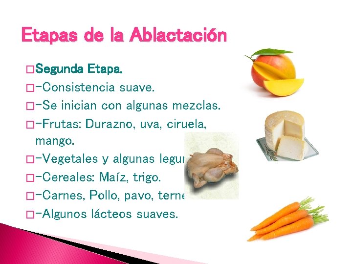 Etapas de la Ablactación � Segunda Etapa. � -Consistencia suave. � -Se inician con