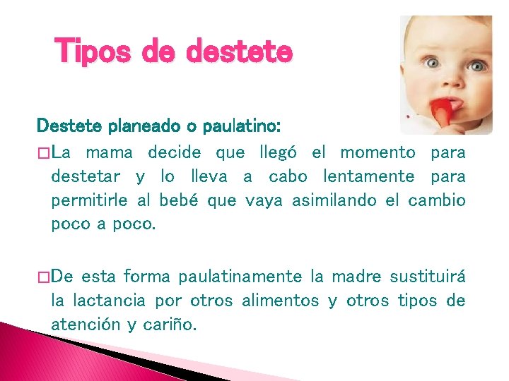 Tipos de destete Destete planeado o paulatino: � La mama decide que llegó el