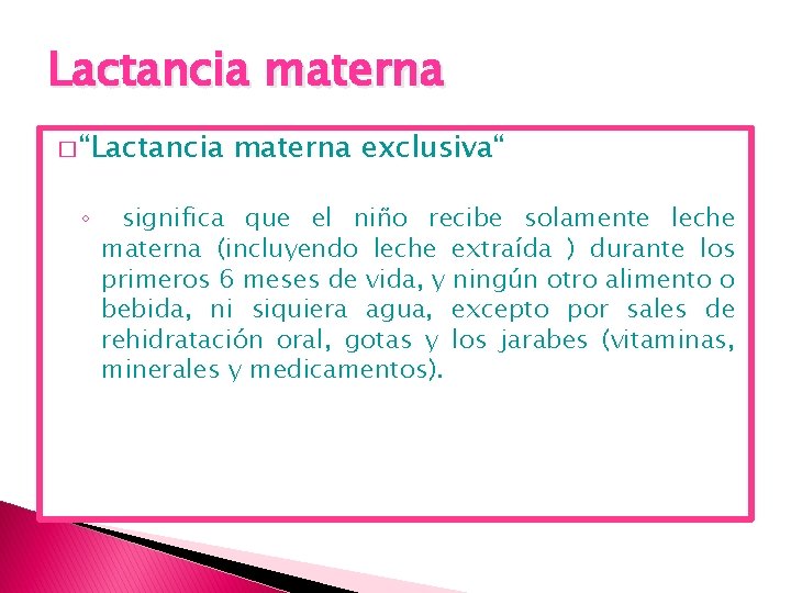 Lactancia materna � “Lactancia ◦ materna exclusiva“ significa que el niño recibe solamente leche