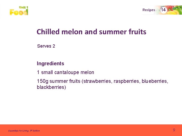 Recipes 14 Chilled melon and summer fruits Serves 2 Ingredients 1 small cantaloupe melon